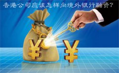 香港公司應該怎樣向境外銀行融資？